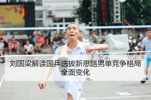 刘国梁解读国乒选拔新思路男单竞争格局全面变化